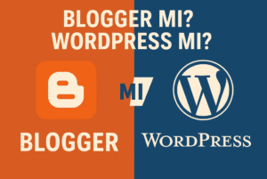 Blogger mı WordPress mi? Hangi Platform Daha İyi?